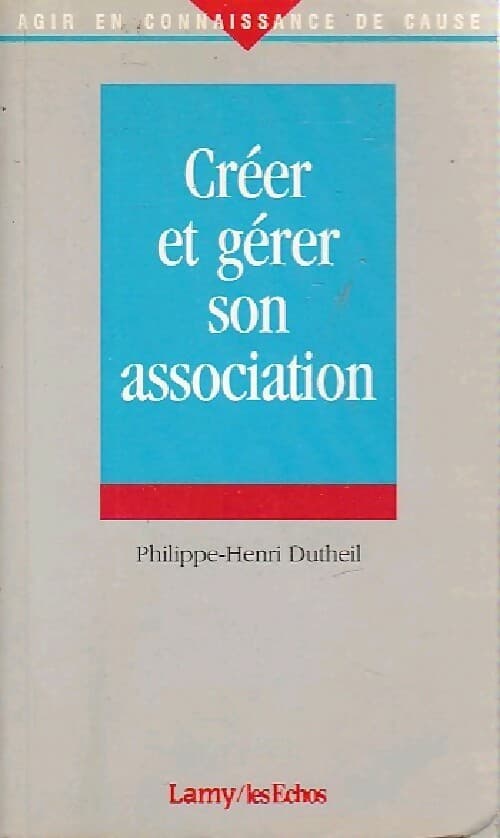 Créer et gérer son association - Philippe-Henri Dutheil